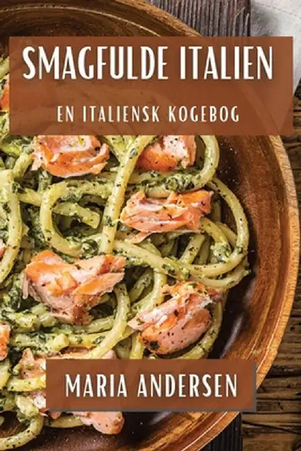 Smagfulde Italien: En Italiensk Kogebog by Maria Andersen