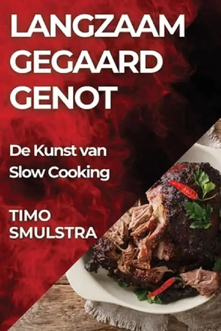 Langzaam Gegaard Genot: De Kunst van Slow Cooking by Timo Smulstra