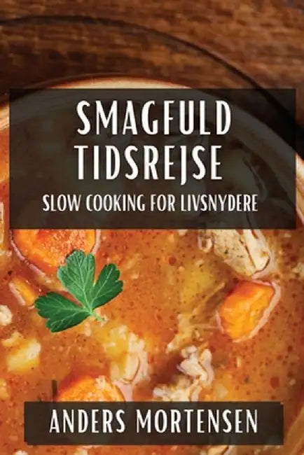 Smagfuld Tidsrejse: Slow Cooking for Livsnydere by Anders Mortensen
