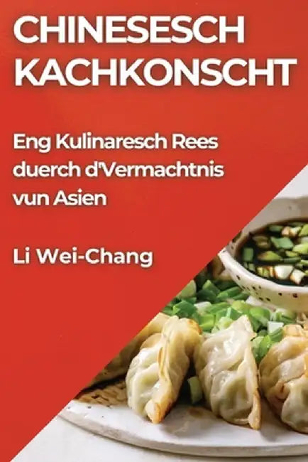 Chinesesch Kachkonscht: Eng Kulinaresch Rees duerch d'Vermachtnis vun Asien by Li Wei-Chang