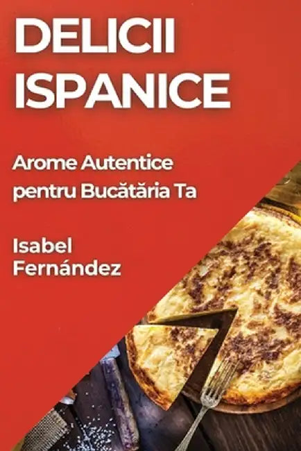 Delicii Ispanice: Arome Autentice pentru Bucătăria Ta by Isabel Fernández