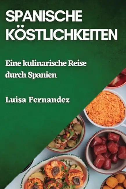 Spanische Köstlichkeiten: Eine kulinarische Reise durch Spanien by Luisa Fernandez