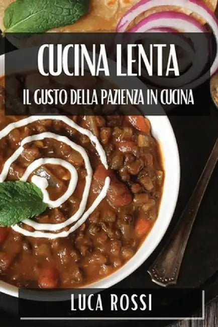 Cucina Lenta: Il Gusto della Pazienza in Cucina by Luca Rossi