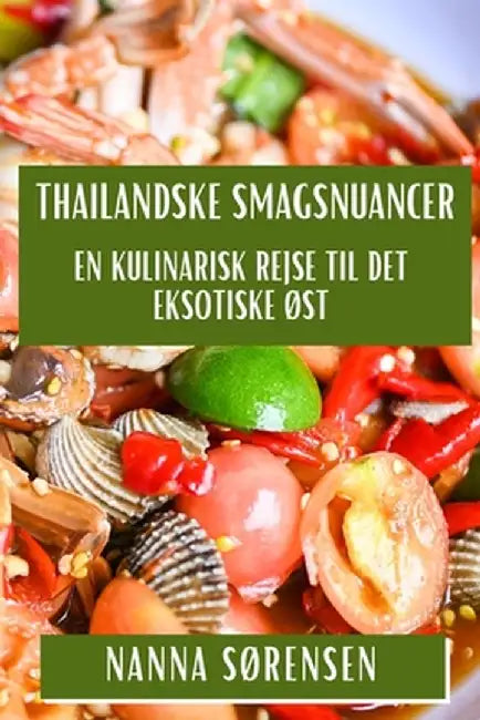 Thailandske Smagsnuancer: En Kulinarisk Rejse til Det Eksotiske Øst by Nanna Sørensen