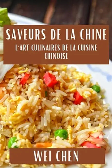 Saveurs de la Chine: L'Art Culinaires de la Cuisine Chinoise by Wei Chen