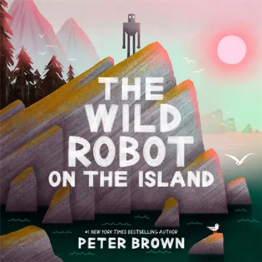The Wild Robot on the Island: a gorgeous picture book to introduce younger readers to the bestselling series by Peter Brown