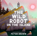 The Wild Robot on the Island: a gorgeous picture book to introduce younger readers to the bestselling series by Peter Brown