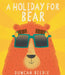 A Holiday for Bear: A hilarious, adventure-packed summer holiday read! by Duncan Beedie