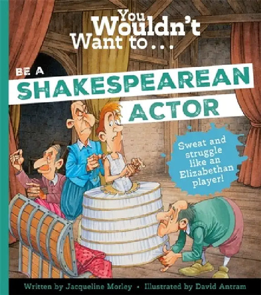 You Wouldn't Want to Be A Shakespearean Actor by Jacqueline Morley