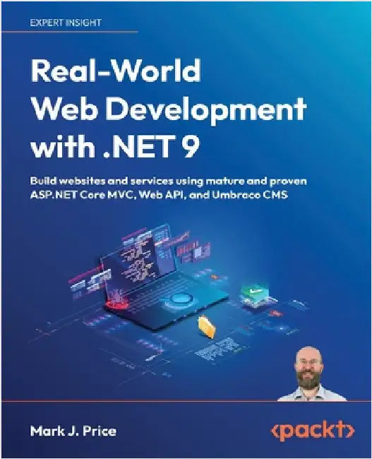 Real-World Web Development with .NET 9: Build websites and services using mature and proven ASP.NET Core MVC, Web API, and Umbraco CMS by Price, Mark J.