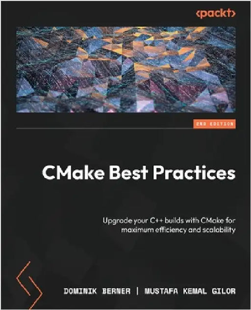 CMake Best Practices - Second Edition: Upgrade your C++ builds with CMake for maximum efficiency and scalability by Berner, Dominik