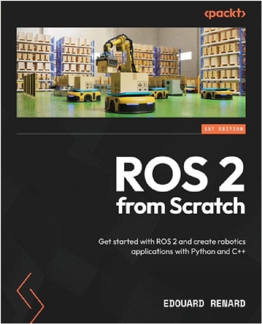 ROS 2 from Scratch: Get started with ROS 2 and create robotics ...