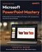 Microsoft PowerPoint Mastery - Second Edition: Build professional presentations effortlessly with best practices, tips, and AI-powered tools by Bossé, Chantal