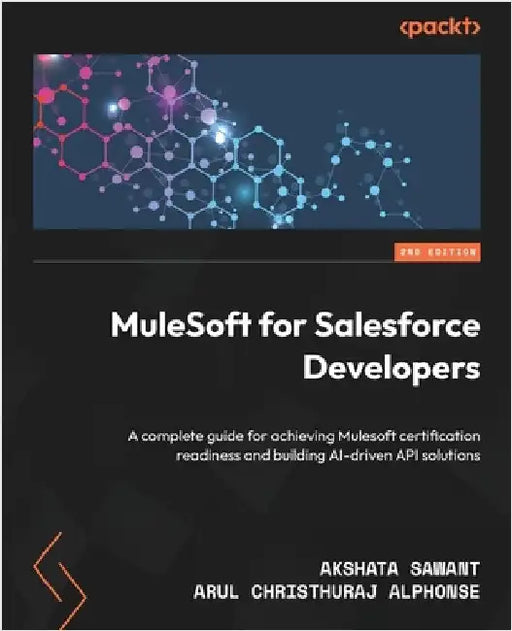 MuleSoft for Salesforce Developers - Second Edition: A complete guide for achieving Mulesoft certification readiness and building AI-driven API soluti by Sawant, Akshata
