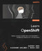 Learn OpenShift - Second Edition: Master container orchestration with OpenShift 4 - architecture, deployment, and operations by Aleksey Usov, Aleksandr Varlamov, Denis Zuev