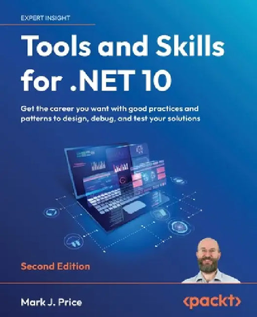 Tools and Skills for .NET 10 - Second Edition: Get the career you want with good practices and patterns to design, debug, and test your solutions by Mark J. Price