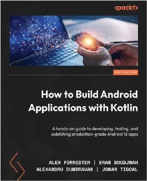 How to Build Android Applications with Kotlin - Third Edition: A hands-on guide to developing, testing, and publishing production-grade Android 16 app by Forrester, Alex