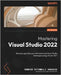 Mastering Visual Studio 2022: Develop apps like a pro with advanced Visual Studio techniques using C# and .NET by Dabadie, Romain Ottonelli