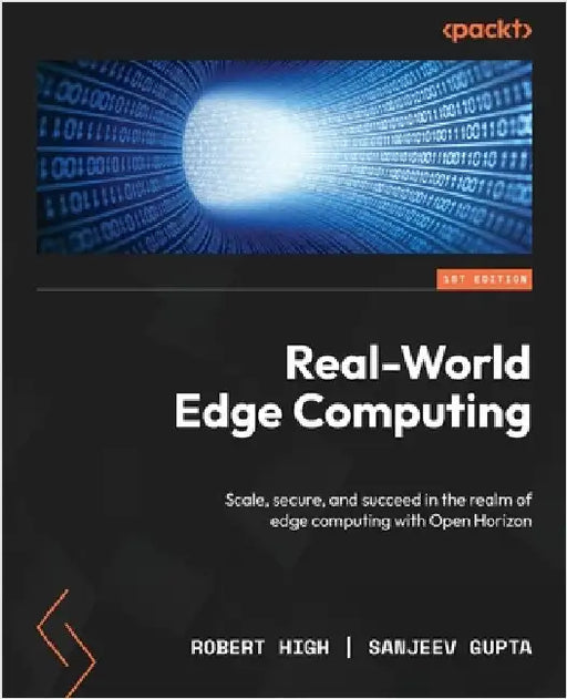 Real-World Edge Computing: Scale, secure, and succeed in the realm of edge computing with Open Horizon by High, Robert