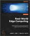 Real-World Edge Computing: Scale, secure, and succeed in the realm of edge computing with Open Horizon by High, Robert