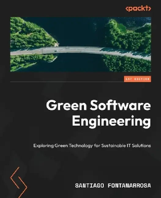 Green Software Engineering: Exploring Green Technology for Sustainable IT Solutions by Santiago Fontanarrosa