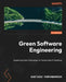 Green Software Engineering: Exploring Green Technology for Sustainable IT Solutions by Santiago Fontanarrosa