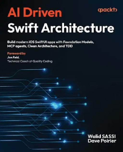 AI Driven Swift Architecture: Build modern iOS SwiftUI apps with Foundation Models, MCP agents, Clean Architecture, and TDD by Walid Sassi, Dave Poirier, Jon Reid