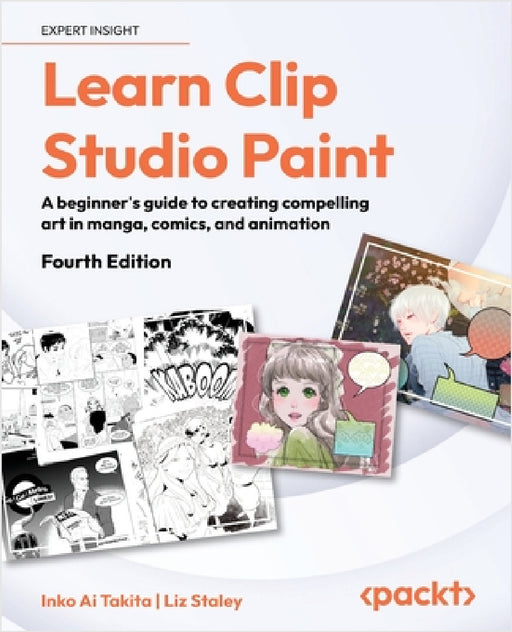 Learn Clip Studio Paint - Fourth Edition: A beginner's guide to creating compelling art in manga, comics, and animation by Inko Ai Takita, Liz Staley