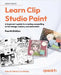 Learn Clip Studio Paint - Fourth Edition: A beginner's guide to creating compelling art in manga, comics, and animation by Takita, Inko Ai
