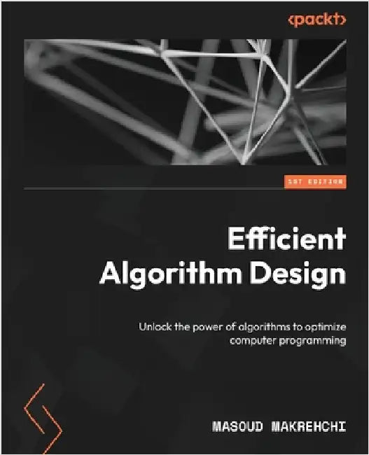 Efficient Algorithm Design: Unlock the power of algorithms to optimize computer programming by Makrehchi, Masoud