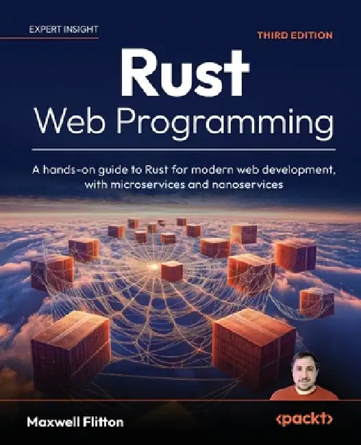 Rust Web Programming - Third Edition: A hands-on guide to Rust for modern web development, with microservices and nanoservices by Maxwell Flitton
