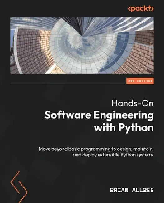 Hands-On Software Engineering with Python - Second Edition: Move beyond basic programming to design, maintain, and deploy extensible Python systems by Brian Allbee