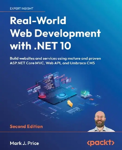Real-World Web Development with .NET 10 - Second Edition: Build websites and services using mature and proven ASP.NET Core MVC, Web API, and Umbraco C by Mark J. Price