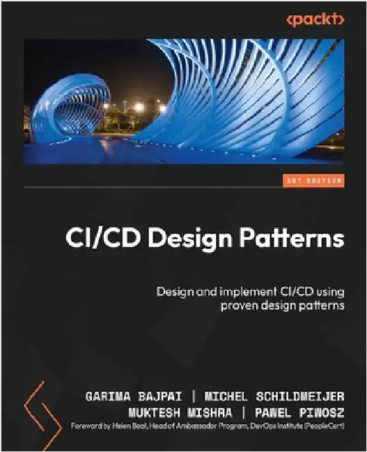 CI/CD Design Patterns: Design and implement CI/CD using proven design patterns by Bajpai, Garima