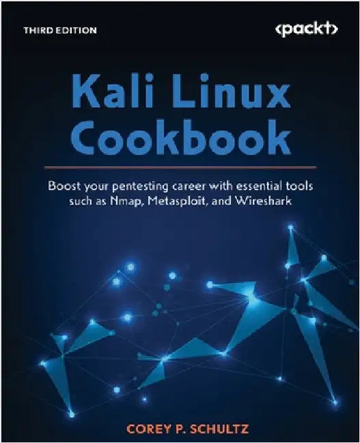 Kali Linux Cookbook - Third Edition: Boost your pentesting career with essential tools such as Nmap, Metasploit, and Wireshark by Schultz, Corey P.