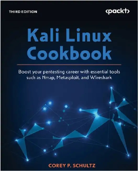 Kali Linux Cookbook - Third Edition: Boost your pentesting career with essential tools such as Nmap, Metasploit, and Wireshark by Schultz, Corey P.