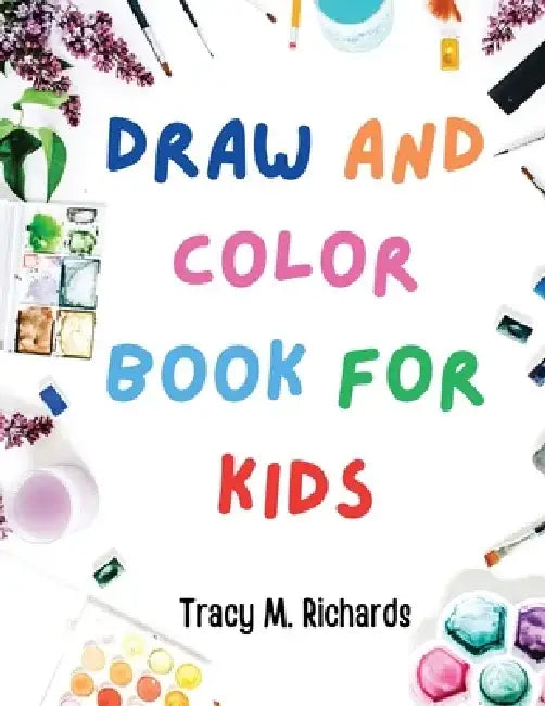 Draw and Color Book for Kids by Tracy M Richards