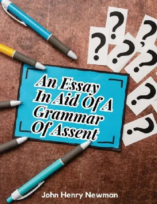 An Essay In Aid Of A Grammar Of Assent by John Henry Newman