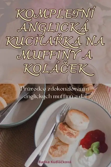 Kompletní Anglická KuchaŘka Na Muffiny a KoláČek by Radka Kudláčková