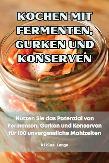 Kochen Mit Fermenten, Gurken Und Konserven by Niklas Lange