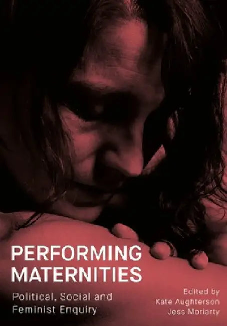 Performing Maternities: Political, Social and Feminist Enquiry by Kate Aughterson