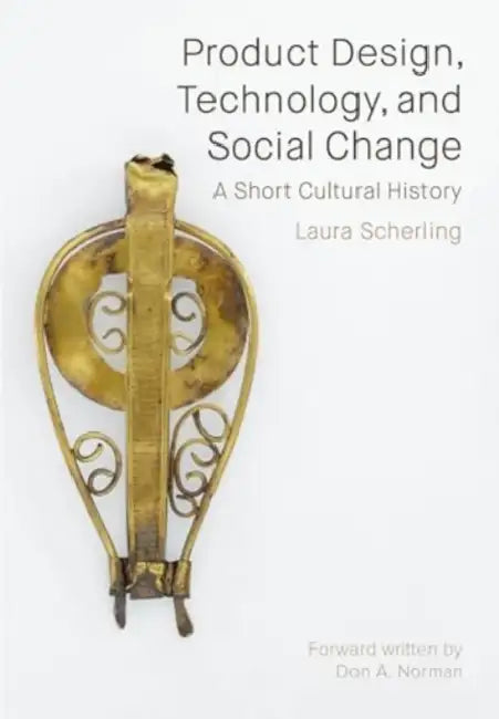 Product Design, Technology, and Social Change: A Short Cultural History by Laura Scherling