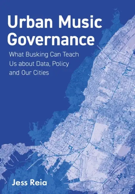 Urban Music Governance: What Busking Can Teach Us about Data, Policy and Our Cities by Jess Reia
