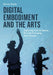 Digital Embodiment and the Arts: Exploring Hybrid Spaces Through Emerging Technologies by Denise Doyle