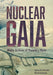 Nuclear Gaia: Media Archives of Planetary Harm by Agnieszka Jelewska, Michal Krawczak