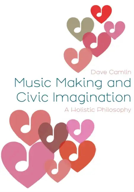Music Making and Civic Imagination: A Holistic Philosophy by Dave Camlin