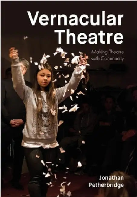 Vernacular Theatre: Making Theatre with Community by Jonathan Petherbridge