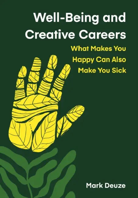 Well-Being and Creative Careers: What Makes You Happy Can Also Make You Sick by Mark Deuze