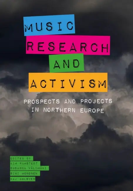 Music, Research, and Activism: Prospects and Projects in Northern Europe by Kim Ramstedt, Susanna Välimäki, Kaj Ahlsved