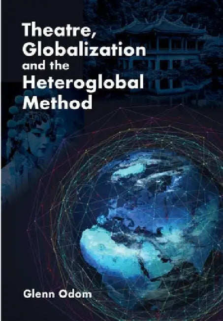 Theatre, Globalization and the Heteroglobal Method by Glenn Odom